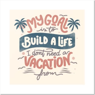 My Goal Is To Build A Life I Don't Need A Vacation From by Tobe Fonseca Posters and Art